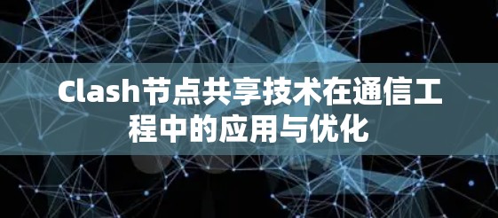 Clash节点共享技术在通信工程中的应用与优化