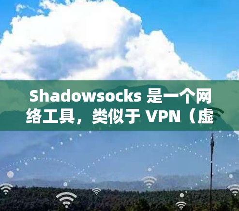 Shadowsocks 是一个网络工具，类似于 VPN（虚拟专用网络）用于保护网络隐私和安全。它通过代理服务器建立加密连接，帮助用户匿名上网，避免被监控