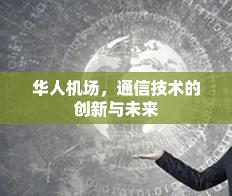 华人机场，通信技术的创新与未来