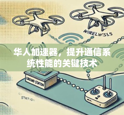 华人加速器，提升通信系统性能的关键技术