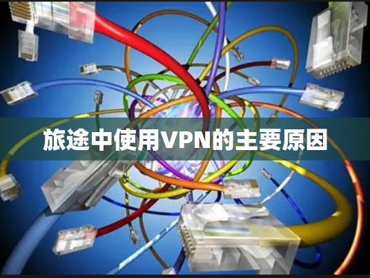 旅途中使用VPN的主要原因