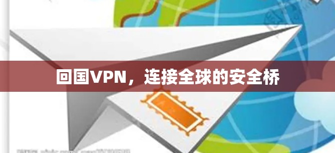 回国VPN，连接全球的安全桥