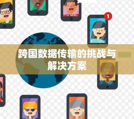跨国数据传输的挑战与解决方案