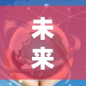 未来网络加速器技术展望，2026年超越极限的创新应用
