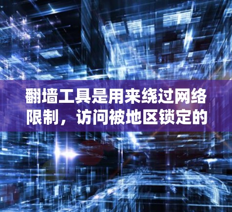 翻墙工具是用来绕过网络限制，访问被地区锁定的网站或内容的软件。随着网络监管的日益严格，翻墙工具的需求也在不断增加。以下是一些最新的翻墙工具和相关信息