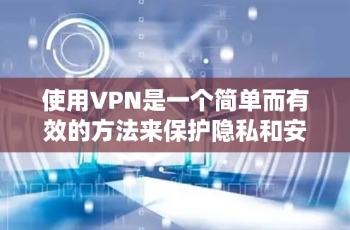 使用VPN是一个简单而有效的方法来保护隐私和安全，同时绕过地理限制。以下是分步骤的VPN使用教程，帮助您顺利开始