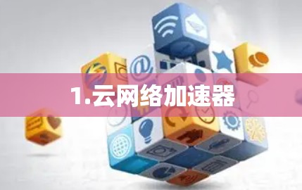 1.云网络加速器