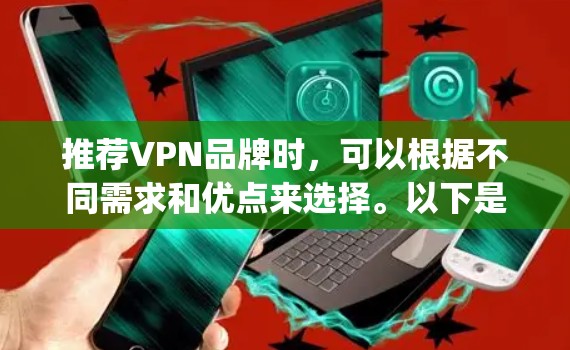 推荐VPN品牌时，可以根据不同需求和优点来选择。以下是对ExpressVPN和NordVPN的总结和推荐