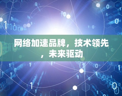 网络加速品牌，技术领先，未来驱动