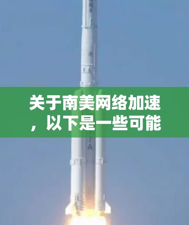 关于南美网络加速，以下是一些可能的解释和建议
