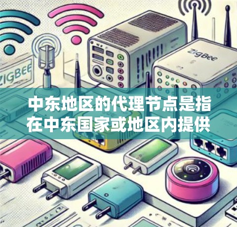 中东地区的代理节点是指在中东国家或地区内提供网络代理服务的服务器或设备。这些代理节点通常用于转发数据、缓存内容或作为本地访问国际网络资源的中转站。以下是一些关于中东地区代理节点的信息和建议