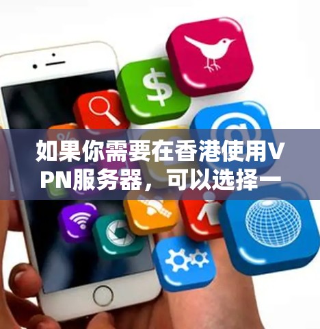 如果你需要在香港使用VPN服务器，可以选择一些知名的VPN服务提供商，他们提供的服务器位于全球多个地区，包括香港。以下是一些常见的VPN服务提供商及其配置方法