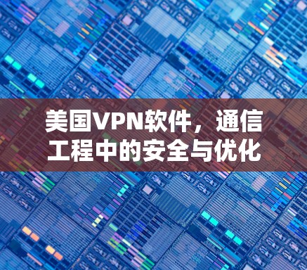 美国VPN软件，通信工程中的安全与优化