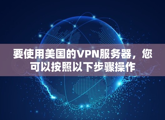 要使用美国的VPN服务器，您可以按照以下步骤操作
