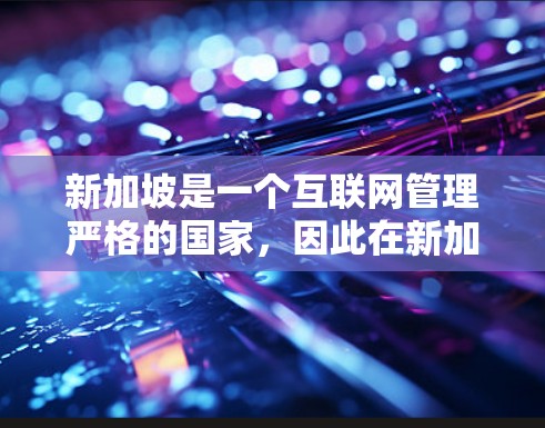 新加坡是一个互联网管理严格的国家，因此在新加坡境内使用VPN服务可能会受到一定的限制。以下是一些关于新加坡VPN客户端的信息和建议