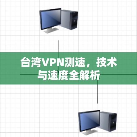 台湾VPN测速，技术与速度全解析