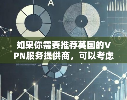 如果你需要推荐英国的VPN服务提供商，可以考虑以下几家知名的VPN服务公司，这些公司在英国或全球范围内都有较好的口碑和服务质量