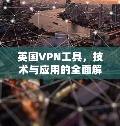 英国VPN工具，技术与应用的全面解析