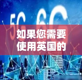 如果您需要使用英国的VPN客户端，可以选择一些知名的英国VPN服务提供商。以下是一些常用的英国VPN服务提供商及其客户端