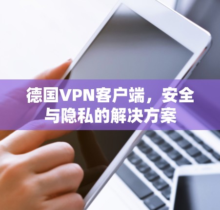 德国VPN客户端，安全与隐私的解决方案