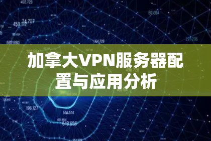 加拿大VPN服务器配置与应用分析