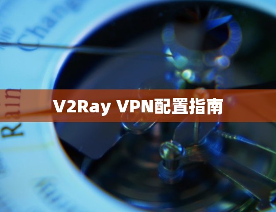 V2Ray VPN配置指南
