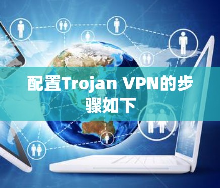 配置Trojan VPN的步骤如下