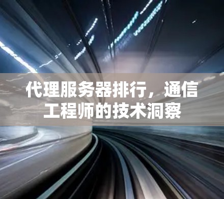 代理服务器排行，通信工程师的技术洞察