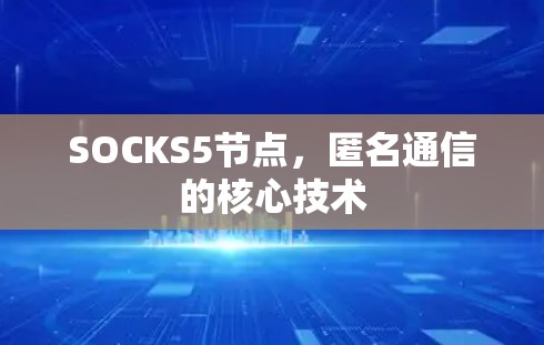 SOCKS5节点，匿名通信的核心技术