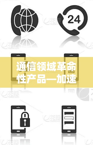 通信领域革命性产品—加速器稳定版发布
