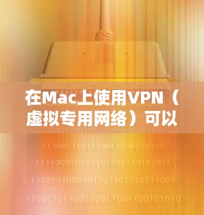 在Mac上使用VPN（虚拟专用网络）可以帮助你加密网络流量，保护隐私，或者访问受限制的网站。以下是一些常用的VPN服务和解决方案