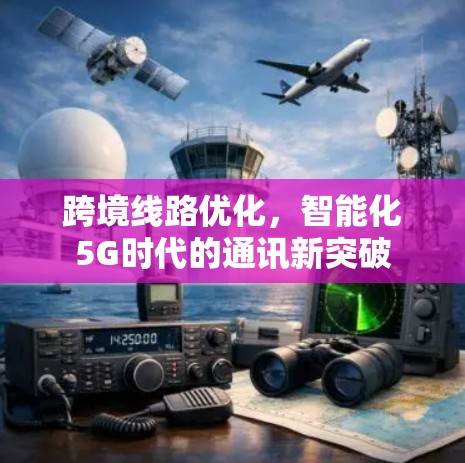 跨境线路优化，智能化5G时代的通讯新突破