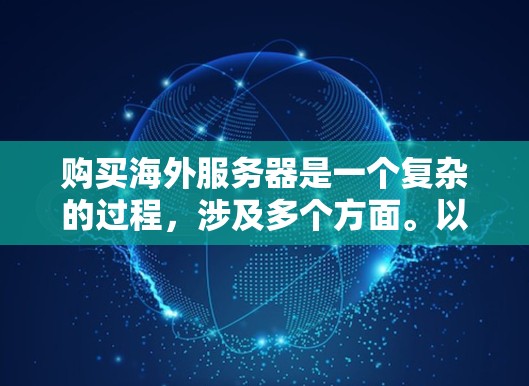 购买海外服务器是一个复杂的过程，涉及多个方面。以下是详细的步骤和注意事项，帮助你顺利完成购买