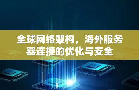 全球网络架构，海外服务器连接的优化与安全