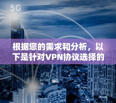 根据您的需求和分析，以下是针对VPN协议选择的总结和建议
