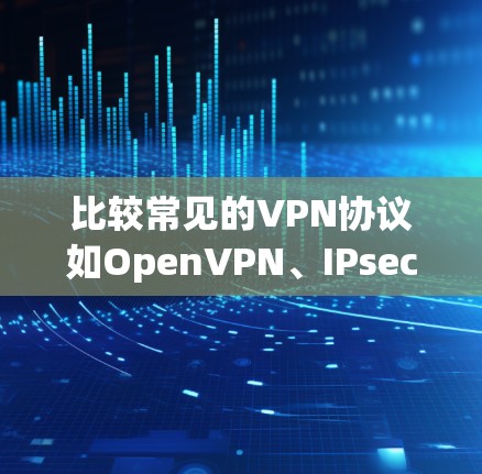 比较常见的VPN协议如OpenVPN、IPsec、L2F、L2TP和SSH，各有其独特的优势和适用场景。以下是对它们的简要分析和总结