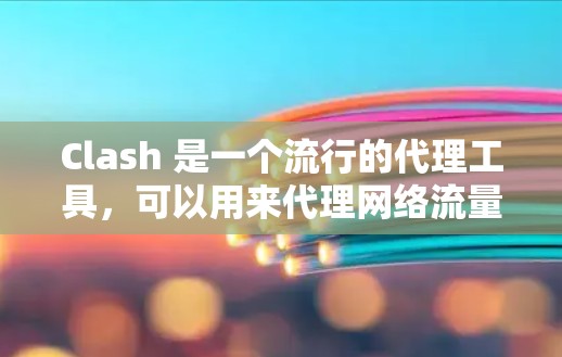 Clash 是一个流行的代理工具，可以用来代理网络流量。以下是一个简单的 Clash 代理教程，帮助你快速设置和使用 Clash 代理