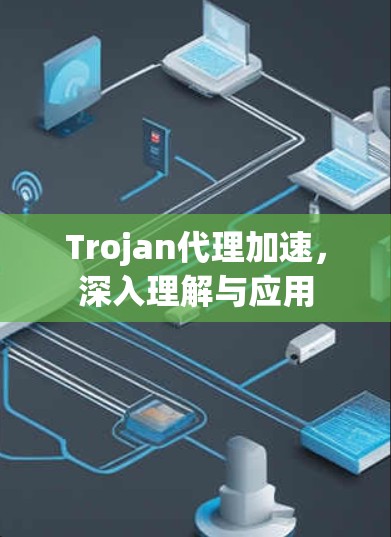 Trojan代理加速，深入理解与应用