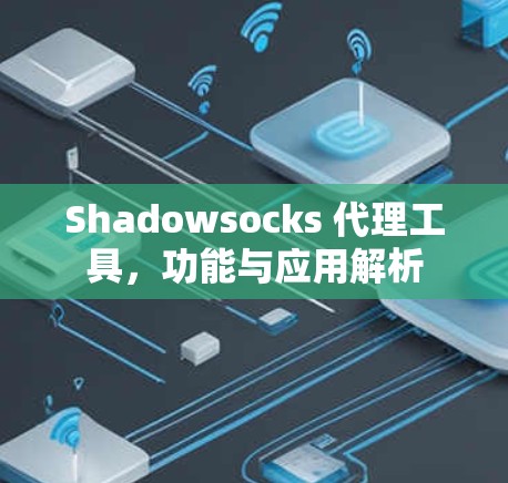 Shadowsocks 代理工具，功能与应用解析