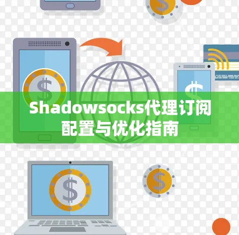 Shadowsocks代理订阅配置与优化指南