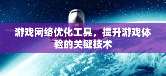 游戏网络优化工具，提升游戏体验的关键技术