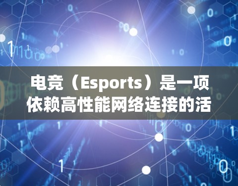 电竞（Esports）是一项依赖高性能网络连接的活动，网络优化对于提升游戏体验、减少延迟和丢包、确保流媒体质量至关重要。以下是一些关键的电竞网络优化方法和策略