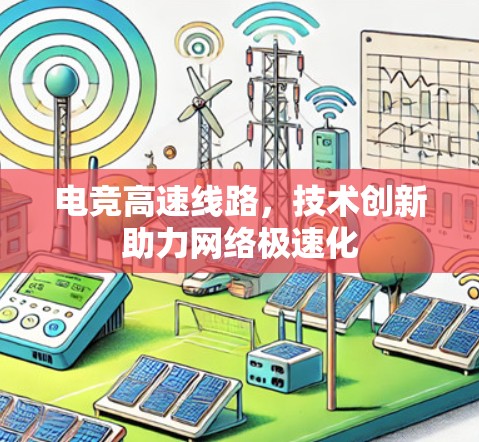 电竞高速线路，技术创新助力网络极速化