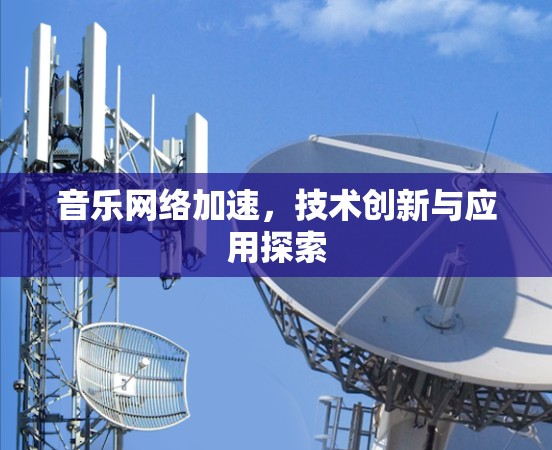 音乐网络加速，技术创新与应用探索