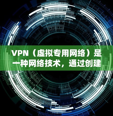 VPN（虚拟专用网络）是一种网络技术，通过创建一个加密的通道，使得用户能够安全地访问互联网。VPN可以保护用户的隐私，防止数据泄露，同时也可以绕过地区限制访问某些网站或服务