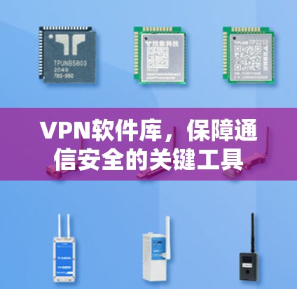 VPN软件库，保障通信安全的关键工具