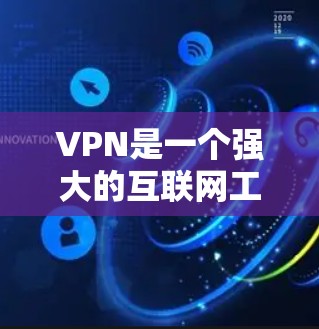 VPN是一个强大的互联网工具，能够帮助用户保护隐私和安全。以下是关于VPN的详细解析