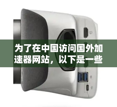 为了在中国访问国外加速器网站，以下是一些有效的方法，帮助您绕过防火墙和访问限制