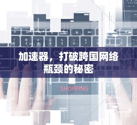 加速器，打破跨国网络瓶颈的秘密