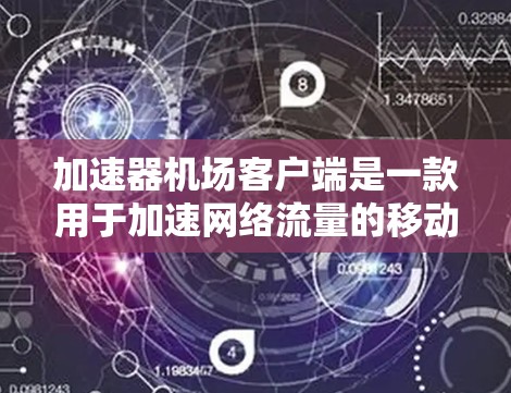 加速器机场客户端是一款用于加速网络流量的移动应用，专为连接到Wi-Fi热点或机场网络设计。以下是对该客户端的详细分步说明